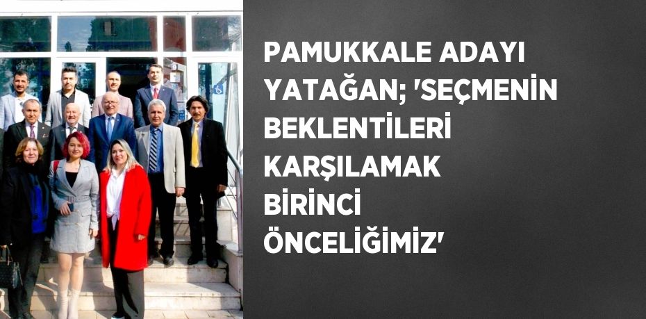 PAMUKKALE ADAYI YATAĞAN; 'SEÇMENİN BEKLENTİLERİ KARŞILAMAK BİRİNCİ ÖNCELİĞİMİZ'