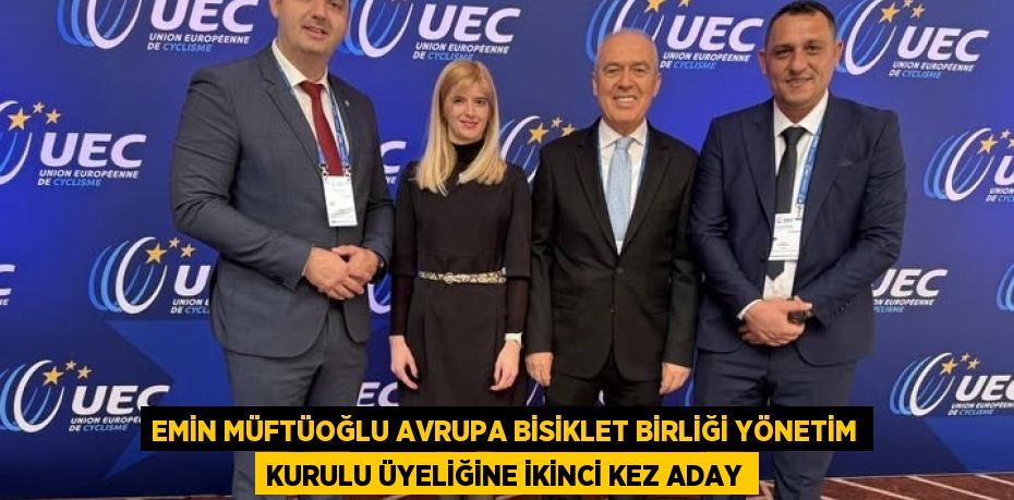 EMİN MÜFTÜOĞLU AVRUPA BİSİKLET BİRLİĞİ YÖNETİM KURULU ÜYELİĞİNE İKİNCİ KEZ ADAY