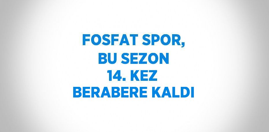 FOSFAT SPOR, BU SEZON 14. KEZ BERABERE KALDI