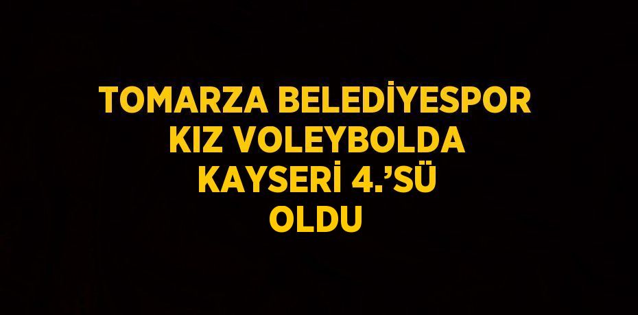 TOMARZA BELEDİYESPOR KIZ VOLEYBOLDA KAYSERİ 4.’SÜ OLDU