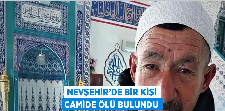 NEVŞEHİR’DE BİR KİŞİ CAMİDE ÖLÜ BULUNDU