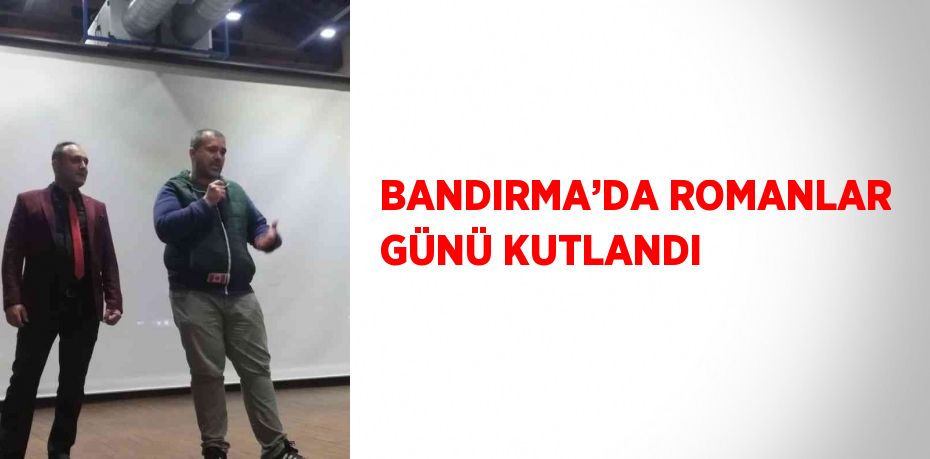 BANDIRMA’DA ROMANLAR GÜNÜ KUTLANDI