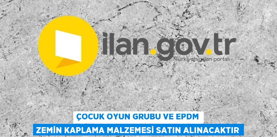 Çocuk oyun grubu ve EPDM zemin kaplama malzemesi satın alınacaktır