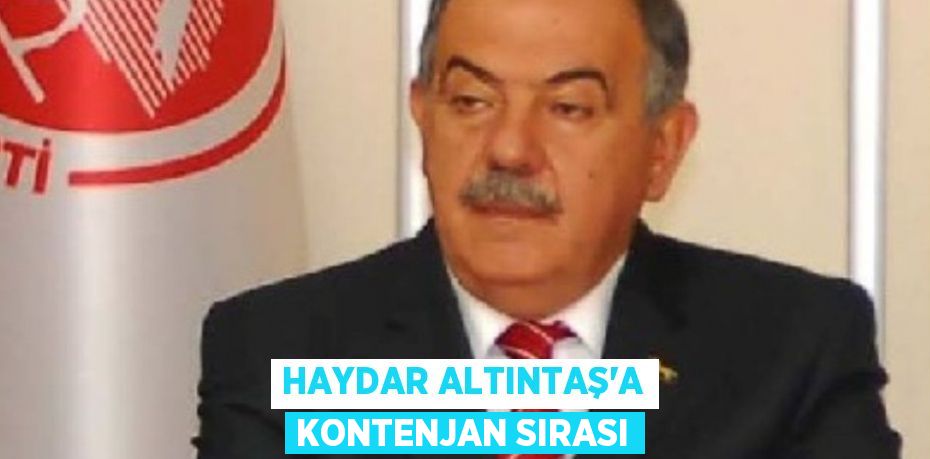 HAYDAR ALTINTAŞ’A KONTENJAN SIRASI