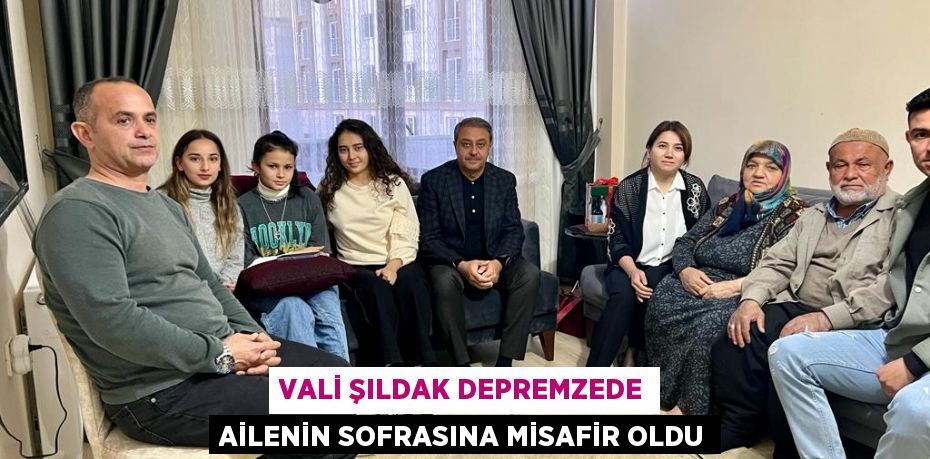 Vali Şıldak Depremzede Ailenin Sofrasına Misafir Oldu