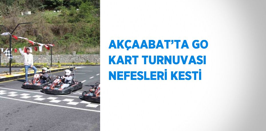 AKÇAABAT’TA GO KART TURNUVASI NEFESLERİ KESTİ