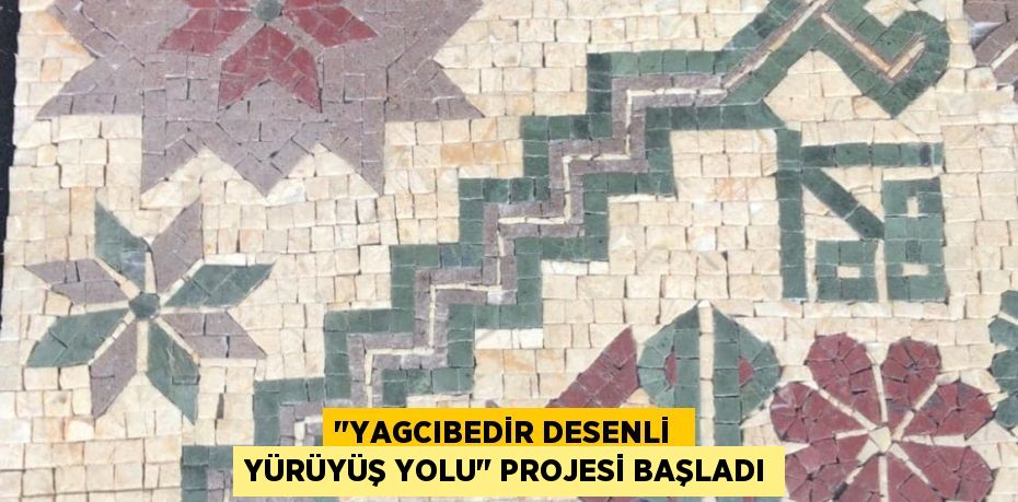 "Yagcıbedir Desenli  Yürüyüş Yolu" projesi başladı