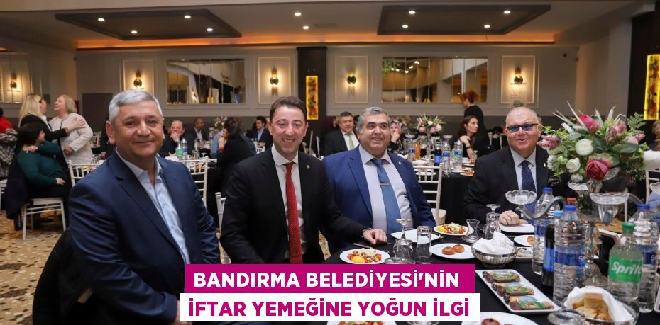 BANDIRMA BELEDİYESİ’NİN  İFTAR YEMEĞİNE YOĞUN İLGİ