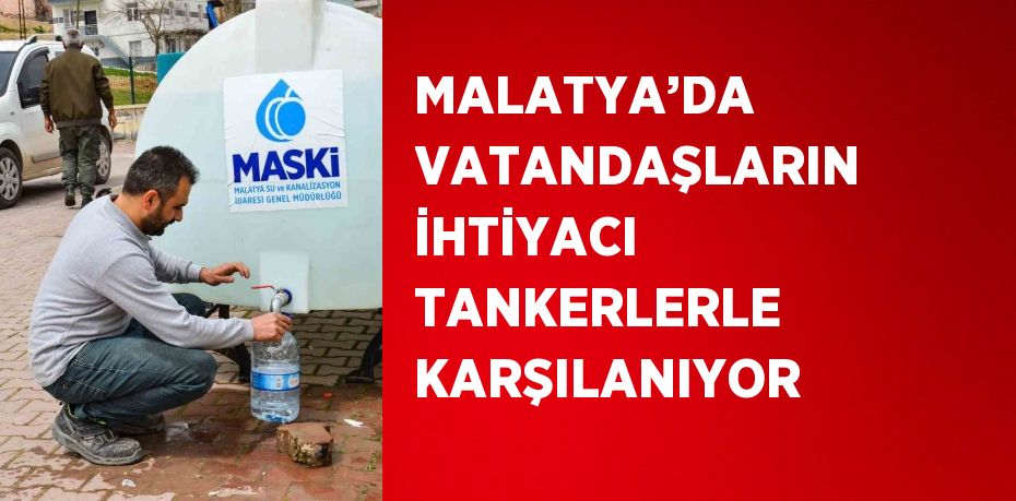 MALATYA’DA VATANDAŞLARIN İHTİYACI TANKERLERLE KARŞILANIYOR