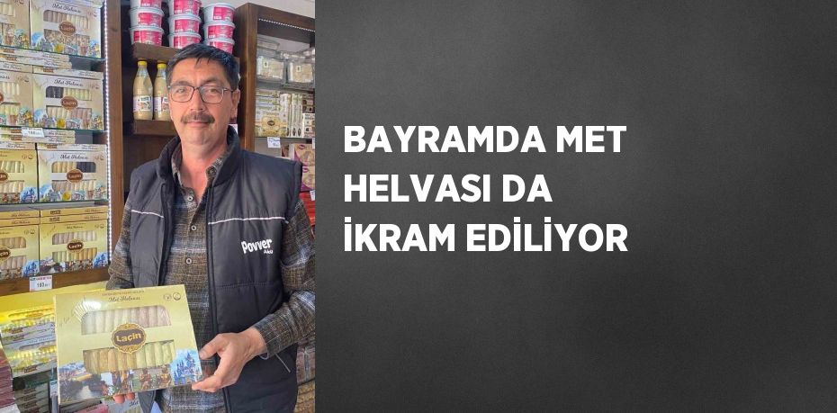 BAYRAMDA MET HELVASI DA İKRAM EDİLİYOR