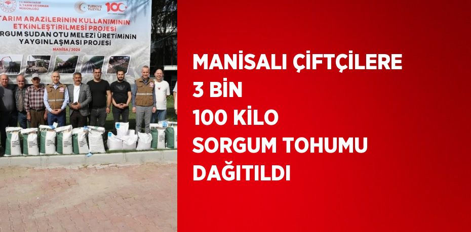 MANİSALI ÇİFTÇİLERE 3 BİN 100 KİLO SORGUM TOHUMU DAĞITILDI