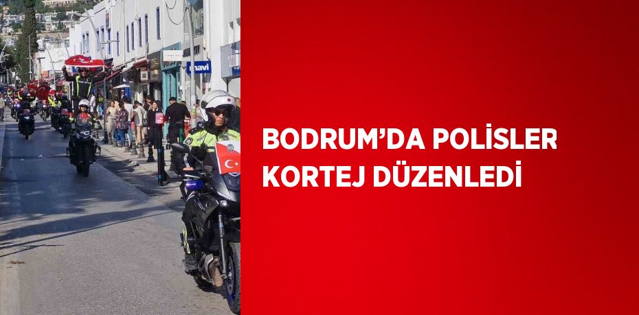 BODRUM’DA POLİSLER KORTEJ DÜZENLEDİ