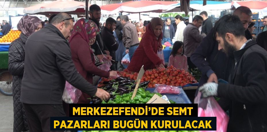 MERKEZEFENDİ’DE SEMT PAZARLARI BUGÜN KURULACAK