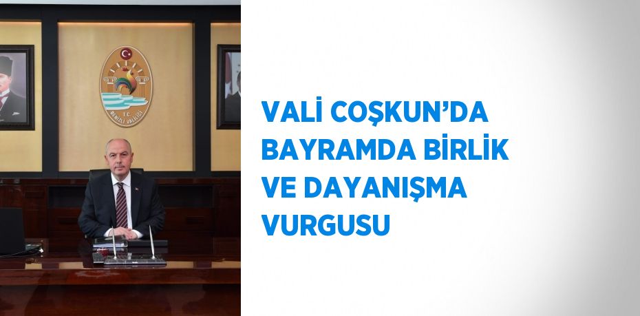 VALİ COŞKUN’DA BAYRAMDA BİRLİK VE DAYANIŞMA VURGUSU