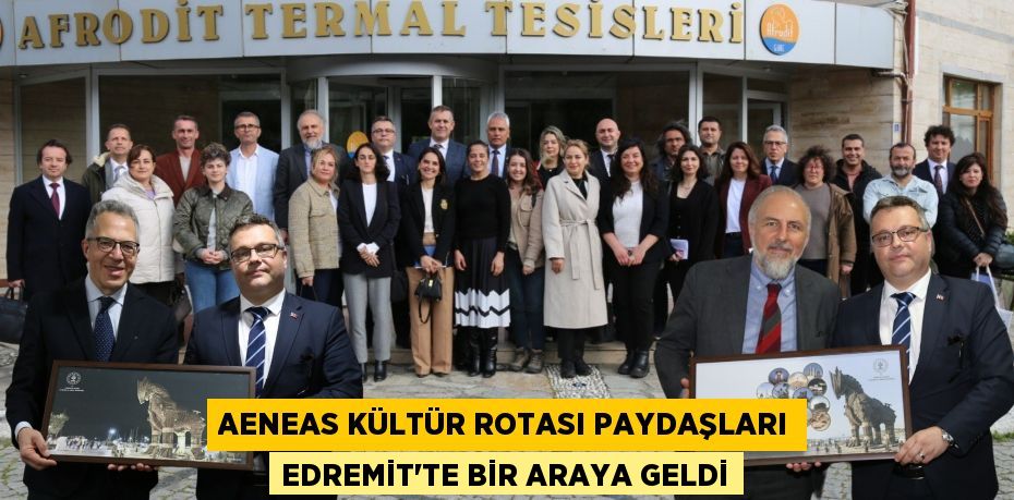 AENEAS KÜLTÜR ROTASI PAYDAŞLARI EDREMİT'TE BİR ARAYA GELDİ