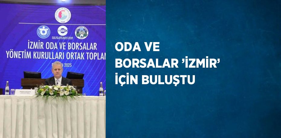 ODA VE BORSALAR ’İZMİR’ İÇİN BULUŞTU