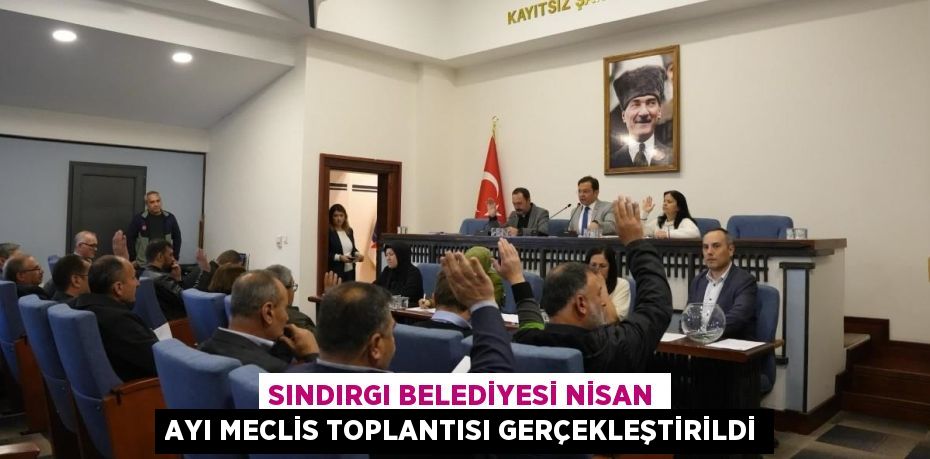 SINDIRGI BELEDİYESİ NİSAN AYI MECLİS TOPLANTISI GERÇEKLEŞTİRİLDİ