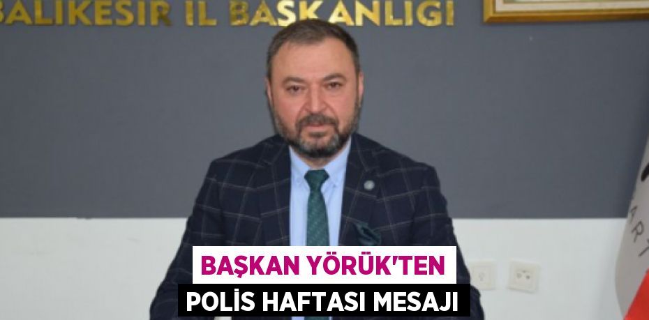 BAŞKAN YÖRÜK’TEN POLİS HAFTASI MESAJI