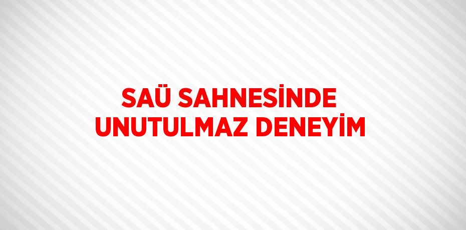 SAÜ SAHNESİNDE UNUTULMAZ DENEYİM