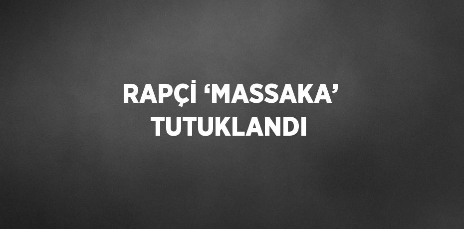 RAPÇİ ‘MASSAKA’ TUTUKLANDI