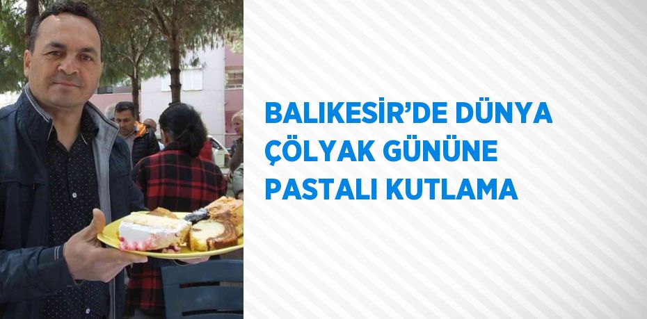 BALIKESİR’DE DÜNYA ÇÖLYAK GÜNÜNE PASTALI KUTLAMA