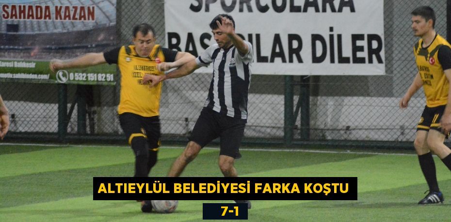 ALTIEYLÜL BELEDİYESİ FARKA KOŞTU     7-1