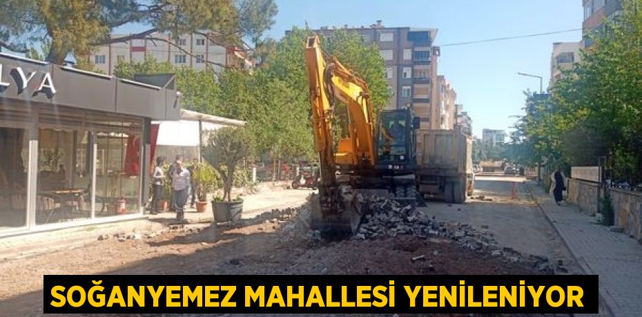 SOĞANYEMEZ MAHALLESİ YENİLENİYOR