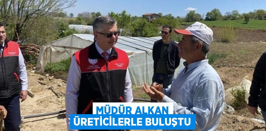 MÜDÜR ALKAN ÜRETİCİLERLE BULUŞTU