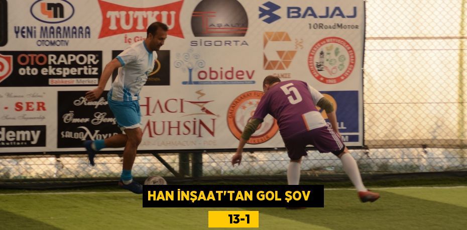 HAN İNŞAAT’TAN GOL ŞOV        13-1