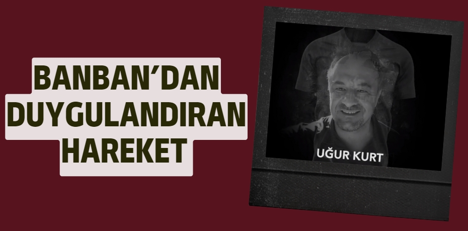 BANBAN’DAN DUYGULANDIRAN HAREKET