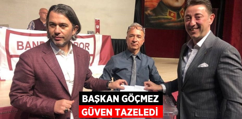 BAŞKAN GÖÇMEZ GÜVEN TAZELEDİ