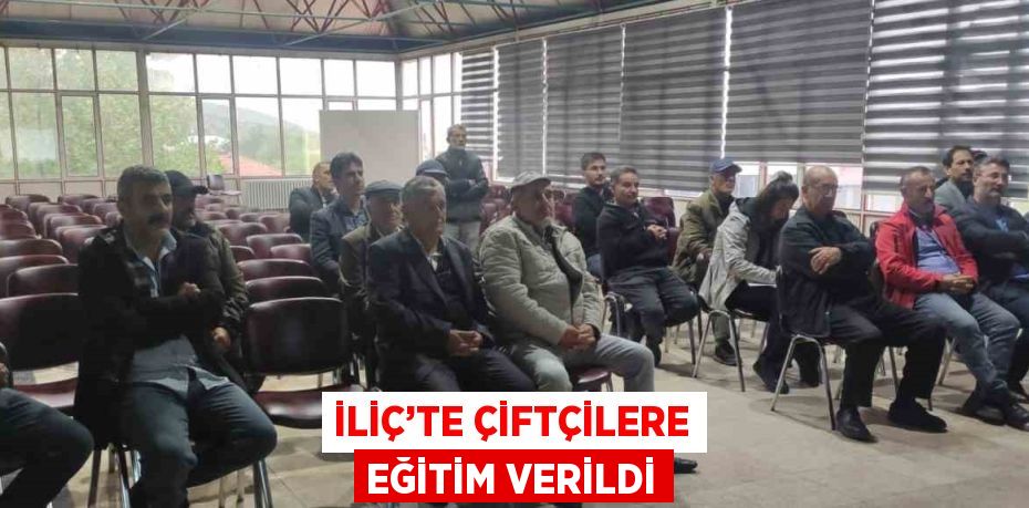 İLİÇ’TE ÇİFTÇİLERE EĞİTİM VERİLDİ