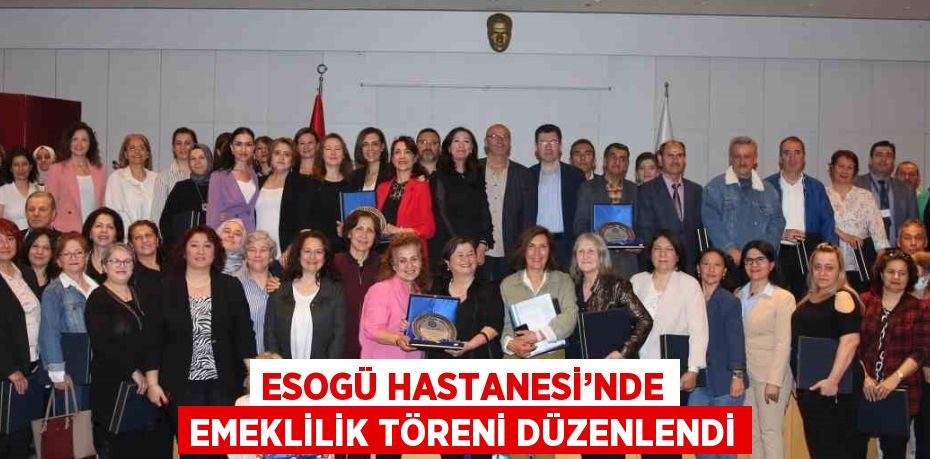 ESOGÜ HASTANESİ’NDE EMEKLİLİK TÖRENİ DÜZENLENDİ