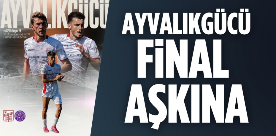 AYVALIKGÜCÜ FİNAL AŞKINA