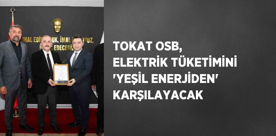 TOKAT OSB, ELEKTRİK TÜKETİMİNİ 'YEŞİL ENERJİDEN' KARŞILAYACAK