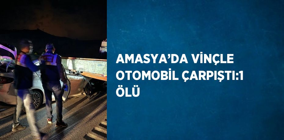 AMASYA’DA VİNÇLE OTOMOBİL ÇARPIŞTI:1 ÖLÜ