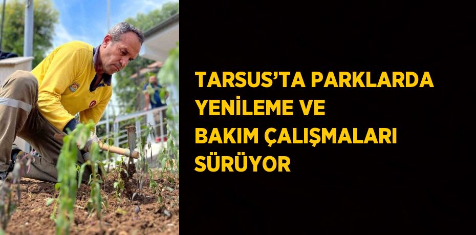 TARSUS’TA PARKLARDA YENİLEME VE BAKIM ÇALIŞMALARI SÜRÜYOR