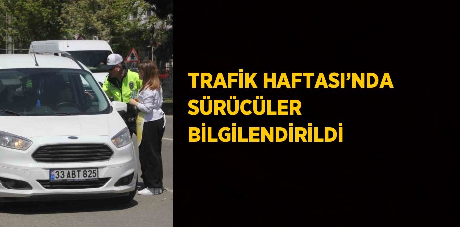 TRAFİK HAFTASI’NDA SÜRÜCÜLER BİLGİLENDİRİLDİ