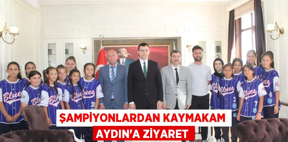 ŞAMPİYONLARDAN KAYMAKAM AYDIN’A ZİYARET