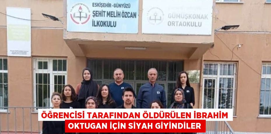 ÖĞRENCİSİ TARAFINDAN ÖLDÜRÜLEN İBRAHİM OKTUGAN İÇİN SİYAH GİYİNDİLER