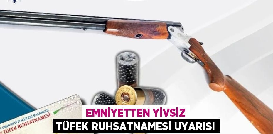 EMNİYETTEN YİVSİZ TÜFEK RUHSATNAMESİ UYARISI