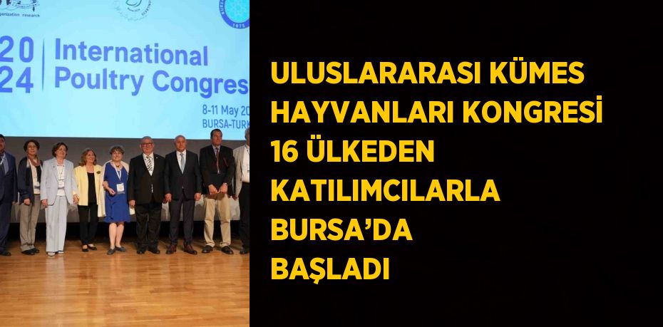 ULUSLARARASI KÜMES HAYVANLARI KONGRESİ 16 ÜLKEDEN KATILIMCILARLA BURSA’DA BAŞLADI