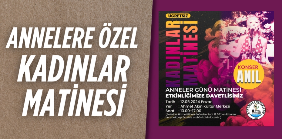 ANNELERE ÖZEL  KADINLAR MATİNESİ