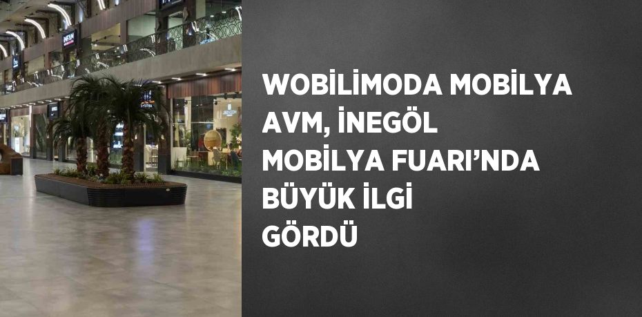 WOBİLİMODA MOBİLYA AVM, İNEGÖL MOBİLYA FUARI’NDA BÜYÜK İLGİ GÖRDÜ