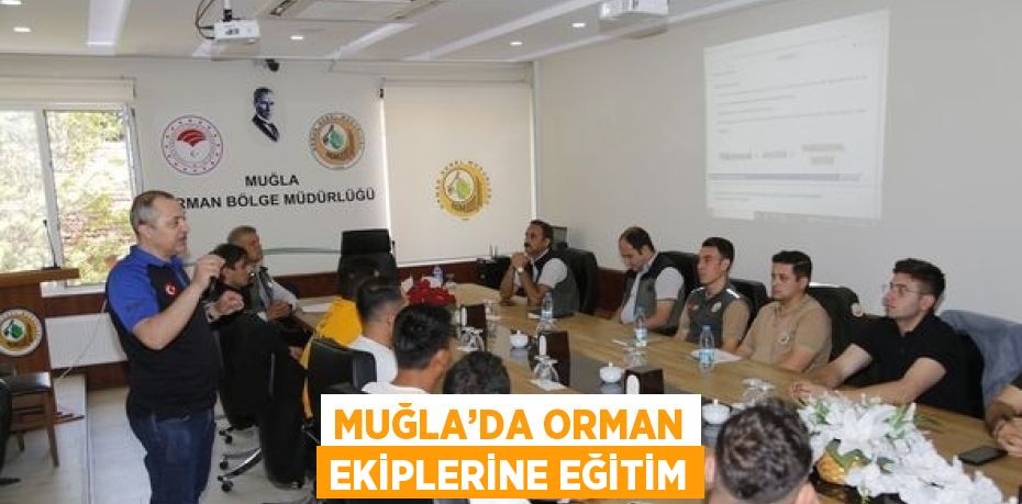 MUĞLA’DA ORMAN EKİPLERİNE EĞİTİM