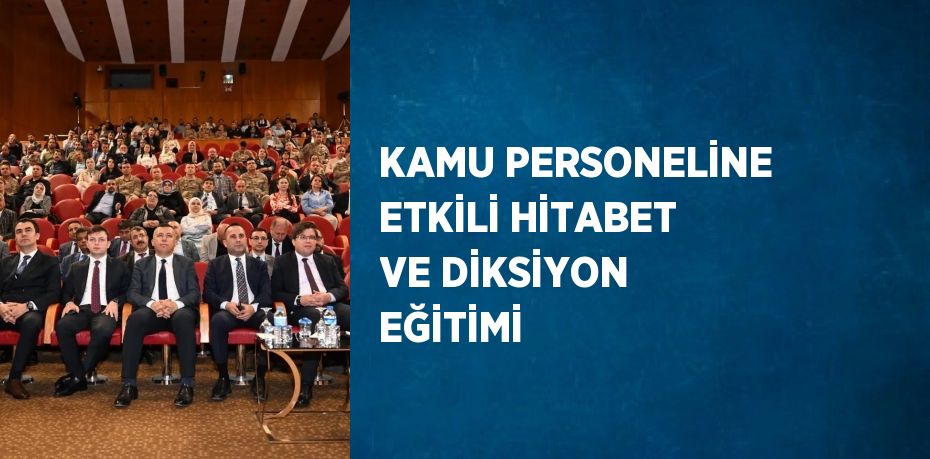 KAMU PERSONELİNE ETKİLİ HİTABET VE DİKSİYON EĞİTİMİ