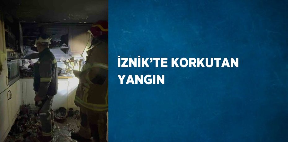 İZNİK’TE KORKUTAN YANGIN