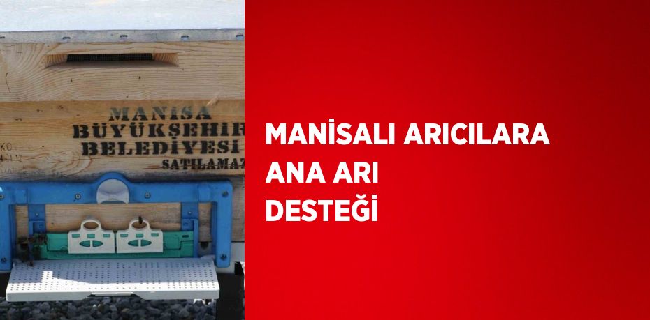 MANİSALI ARICILARA ANA ARI DESTEĞİ