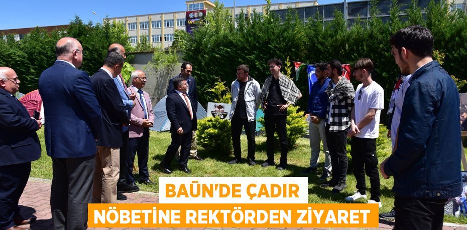 BAÜN’DE ÇADIR NÖBETİNE REKTÖRDEN ZİYARET