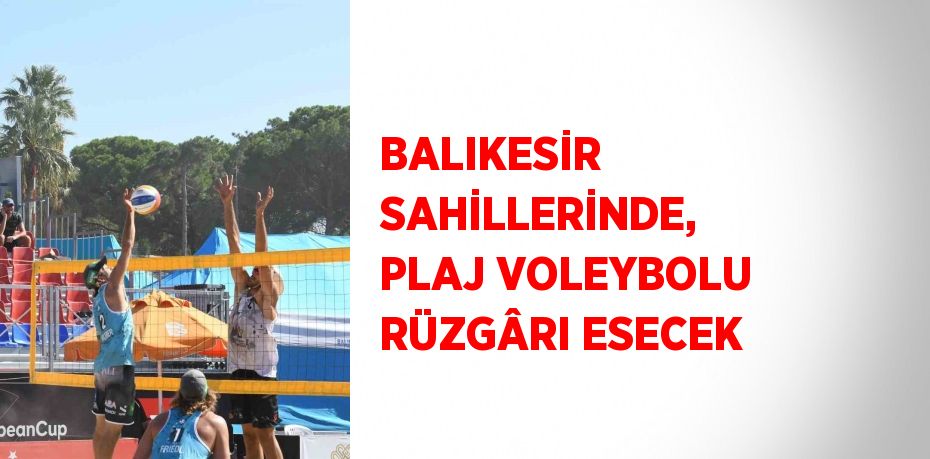 BALIKESİR SAHİLLERİNDE, PLAJ VOLEYBOLU RÜZGÂRI ESECEK